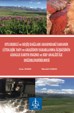 OTLUKBELİ ve KEŞİŞ DAĞLARI ARASINDAKİ SAHANIN LİTOLOJİK YAPI ve ARAZİDEN YARARLANMA İLİŞKİSİNİN GOOGLE EARTH ENGINE ve XRF ANALİZİ İLE DEĞERLENDİRİLMESİ
